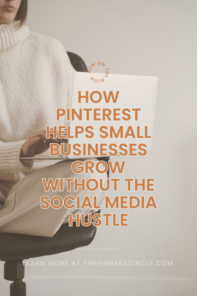 How Pinterest Helps Small Businesses Grow Without The Social Media Hustle | The Pinner's Circle