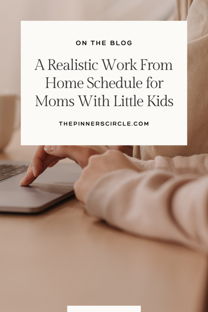 A Realistic Work From Home Schedule for Moms With Little Kids | The Pinner's Circle